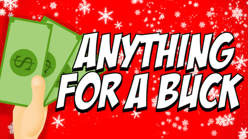 Anything For a Buck: Christmas Edition